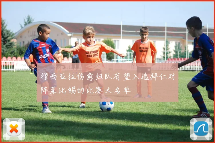穆西亚拉伤愈归队有望入选拜仁对阵莱比锡的比赛大名单